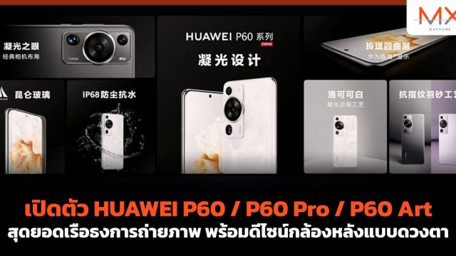 เปิดตัว HUAWEI P60 / P60 Pro / P60 Art สุดยอดเรือธงการถ่ายภาพ พร้อมดีไซน์กล้องหลังแบบดวงตา