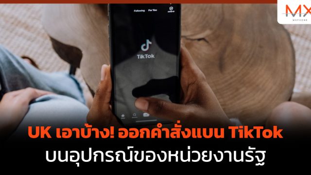 UK เอาบ้าง! ออกคำสั่งแบน TikTok บนอุปกรณ์ของหน่วยงานรัฐ