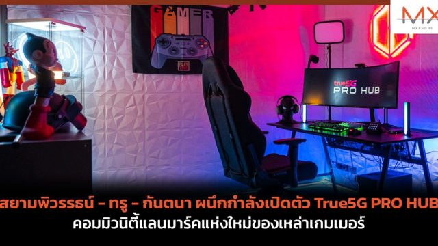 สยามพิวรรธน์ – ทรู – กันตนา ผนึกกำลังเปิดตัว True5G PRO HUB คอมมิวนิตี้แลนมาร์คแห่งใหม่ของเหล่าเกมเมอร์