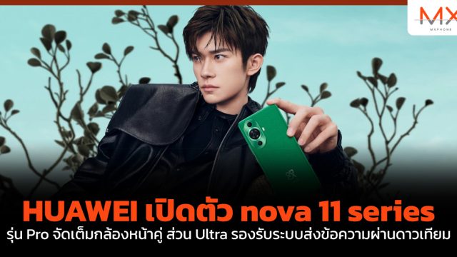 HUAWEI เปิดตัว nova 11 series รุ่น Pro จัดเต็มกล้องหน้าคู่ ส่วน Ultra รองรับระบบส่งข้อความผ่านดาวเทียม