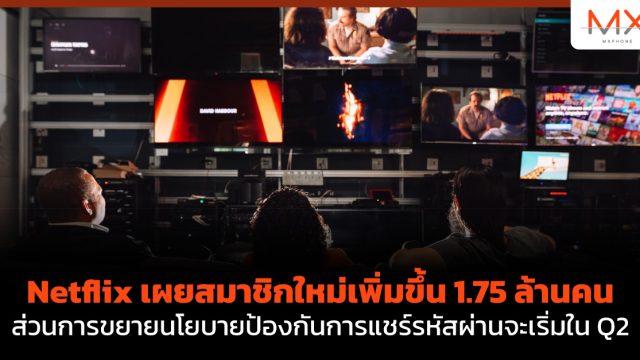 Netflix เผยสมาชิกใหม่เพิ่มขึ้น 1.75 ล้านคน ส่วนการขยายนโยบายป้องกันการแชร์รหัสผ่านจะเริ่มใน Q2