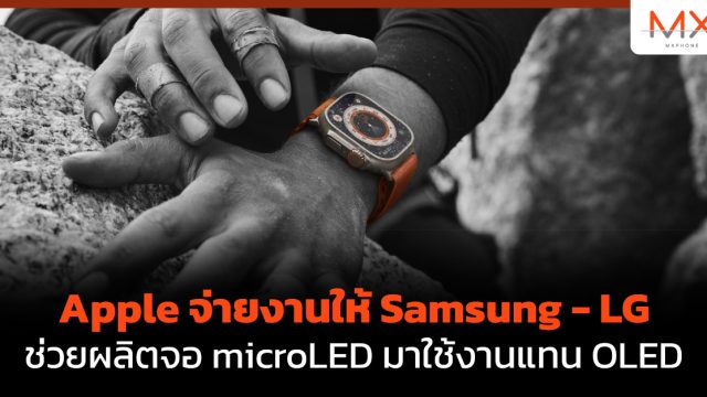 Apple จ่ายงานให้ Samsung – LG ช่วยผลิตจอ microLED มาใช้งานแทน OLED