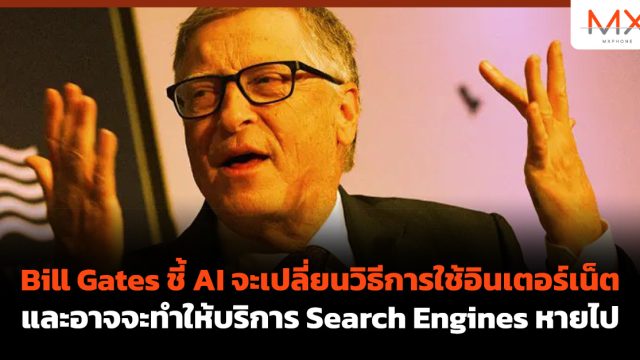 Bill Gates ชี้ AI จะเปลี่ยนวิธีการใช้อินเตอร์เน็ต และอาจจะทำให้บริการ Search Engines หายไป