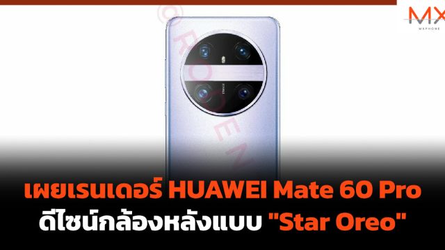 เผยเรนเดอร์ HUAWEI Mate 60 Pro ดีไซน์กล้องหลังแบบ “Star Oreo”