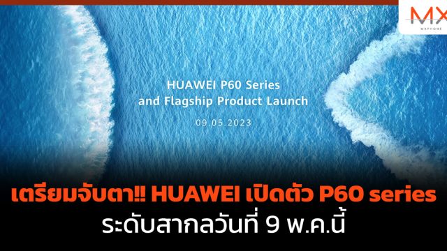 เตรียมจับตา!! HUAWEI เปิดตัว P60 series ระดับสากลวันที่ 9 พ.ค.นี้