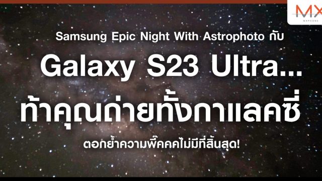Samsung Epic Night With Astrophoto กับ Galaxy S23 Ultra ท้าให้ถ่ายทั้งกาแลคซี่ ตอกย้ำความพี๊คคคไม่มีที่สิ้นสุด