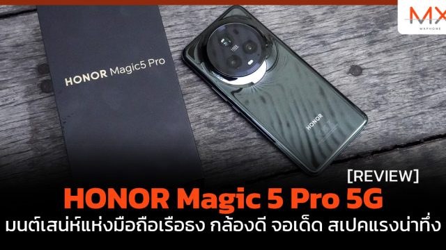 รีวิว HONOR Magic 5 Pro 5G มนต์เสน่ห์แห่งมือถือเรือธง กล้องดี จอเด็ด สเปคแรงน่าทึ่ง
