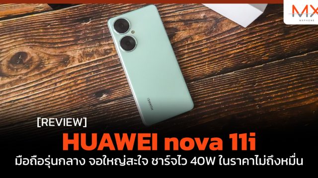 รีวิว HUAWEI nova 11i มือถือรุ่นกลาง จอใหญ่สะใจ ชาร์จไว 40W ในราคาไม่ถึงหมื่น