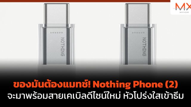 ของมันต้องแมทช์! Nothing Phone (2) จะมาพร้อมสายเคเบิลดีไซน์ใหม่ หัวโปร่งใสเข้าธีม