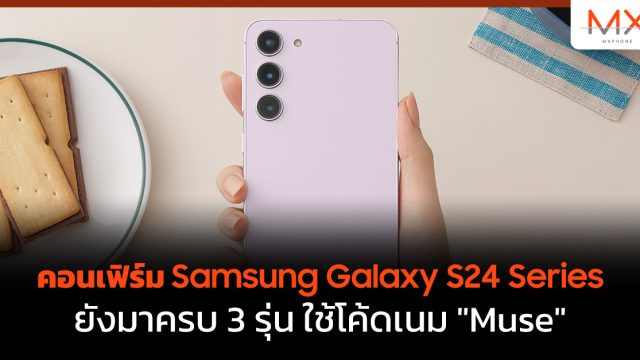 คอนเฟิร์ม Samsung Galaxy S24 Series ยังมาครบ 3 รุ่น ใช้โค้ดเนม “Muse”