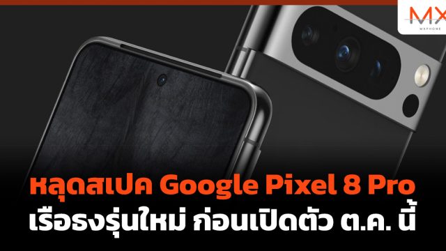 หลุดสเปค Google Pixel 8 Pro เรือธงรุ่นใหม่ ก่อนเปิดตัว ต.ค. นี้