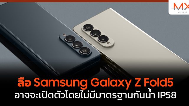 ลือ Samsung Galaxy Z Fold5 อาจจะเปิดตัวโดยไม่มีมาตรฐานกันน้ำ IP58