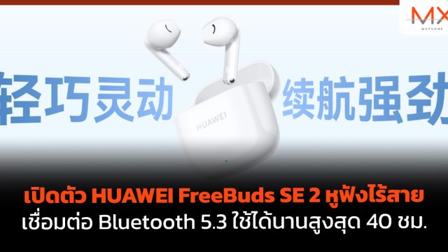เปิดตัว HUAWEI FreeBuds SE 2 หูฟังไร้สาย เชื่อมต่อ Bluetooth 5.3 ใช้ได้นานสูงสุด 40 ชม.