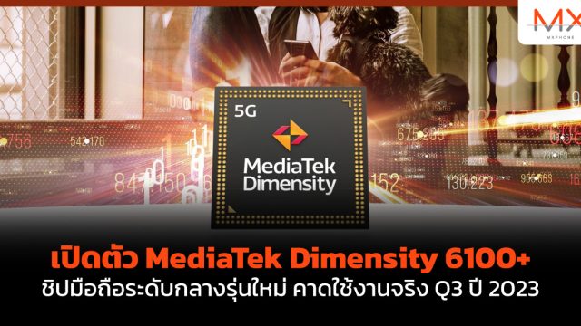 เปิดตัว MediaTek Dimensity 6100+ ชิปมือถือระดับกลางรุ่นใหม่ คาดใช้งานจริง Q3 ปี 2023
