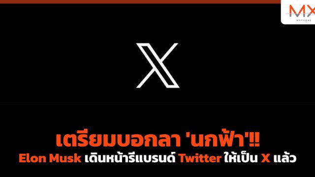 เตรียมบอกลา ‘นกฟ้า’!! Elon Musk เดินหน้ารีแบรนด์ Twitter ให้เป็น X แล้ว