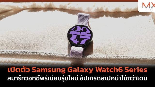 เปิดตัว Samsung Galaxy Watch6 Series สมาร์ทวอทช์พรีเมียมรุ่นใหม่ อัปเกรดสเปคน่าใช้กว่าเดิม