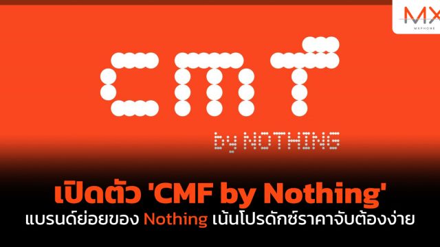 เปิดตัว ‘CMF by Nothing’ แบรนด์ย่อยของ Nothing เน้นโปรดักซ์ราคาจับต้องง่าย