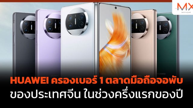 HUAWEI ครองเบอร์ 1 ตลาดมือถือจอพับของประเทศจีน ในช่วงครึ่งแรกของปี