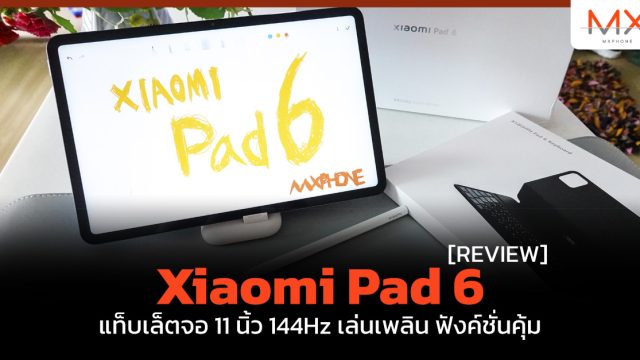 รีวิว Xiaomi Pad 6 แท็บเล็ตจอ 11 นิ้ว 144Hz เล่นเพลิน ฟังค์ชั่นคุ้ม