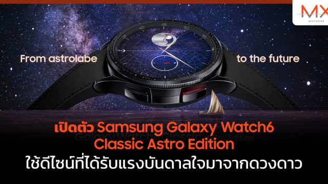 เปิดตัว Samsung Galaxy Watch6 Classic Astro Edition ใช้ดีไซน์ที่ได้รับแรงบันดาลใจมาจากดวงดาว