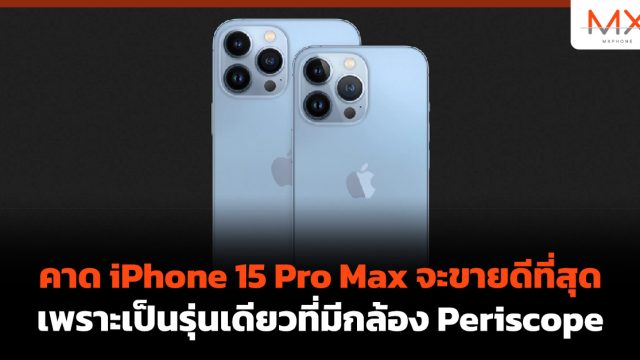 คาด iPhone 15 Pro Max จะขายดีที่สุด เพราะเป็นรุ่นเดียวที่มีกล้อง Periscope