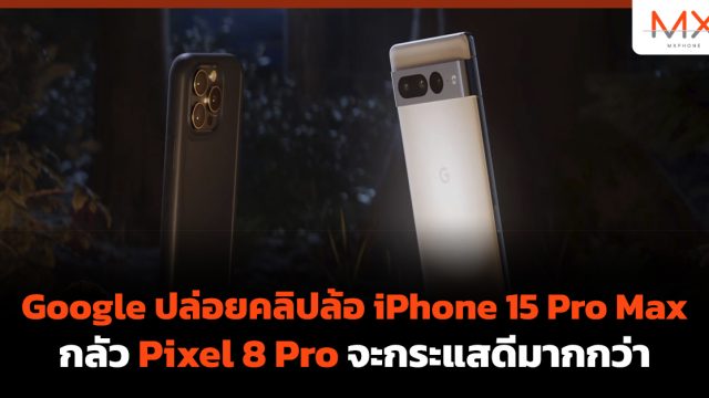Google ปล่อยคลิปล้อ iPhone 15 Pro Max กลัว Pixel 8 Pro จะกระแสดีมากกว่า