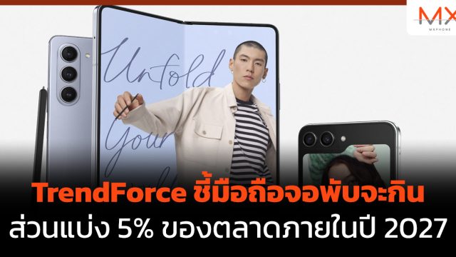 TrendForce ชี้มือถือจอพับจะกินส่วนแบ่ง 5% ของตลาดภายในปี 2027