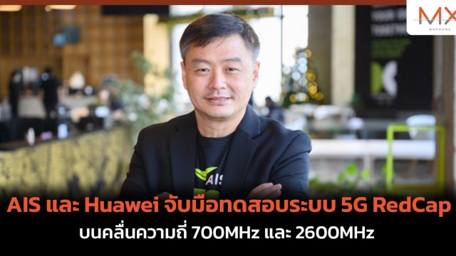 AIS และ Huawei จับมือทดสอบระบบ 5G RedCap บนคลื่นความถี่ 700MHz และ 2600MHz