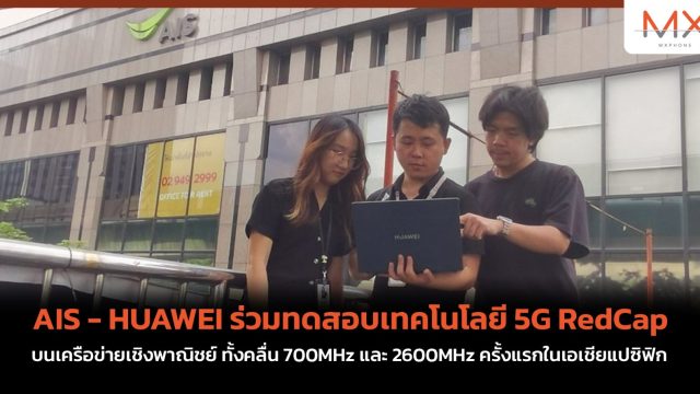AIS – HUAWEI ร่วมทดสอบเทคโนโลยี 5G RedCap บนเครือข่ายเชิงพาณิชย์ ทั้งคลื่น 700MHz และ 2600MHz ครั้งแรกในเอเชียแปซิฟิก
