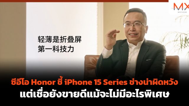 ซีอีโอ Honor ชี้ iPhone 15 Series ช่างน่าผิดหวัง แต่เชื่อยังขายดีแม้จะไม่มีอะไรพิเศษ