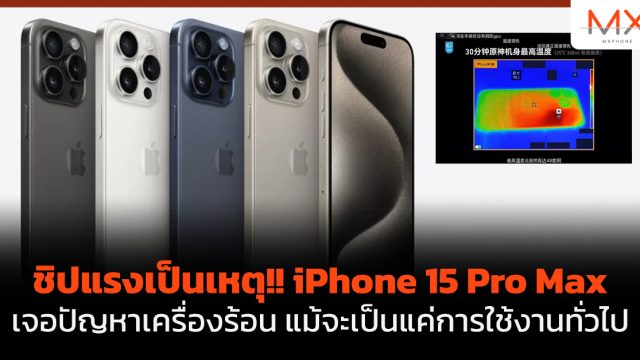 ชิปแรงเป็นเหตุ!! iPhone 15 Pro Max เจอปัญหาเครื่องร้อน แม้จะเป็นแค่การใช้งานทั่วไป