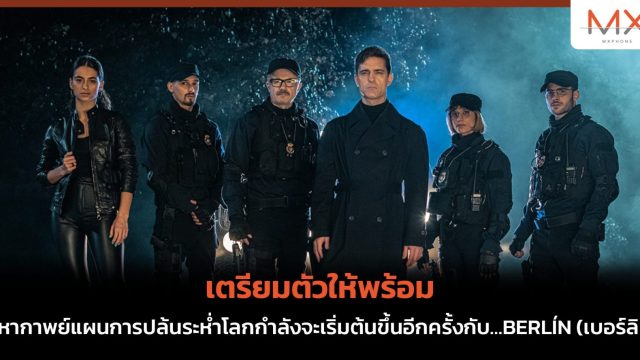 เตรียมตัวให้พร้อม มหากาพย์แผนการปล้นระห่ำโลกกำลังจะเริ่มต้นขึ้นอีกครั้งกับ…BERLÍN (เบอร์ลิน)