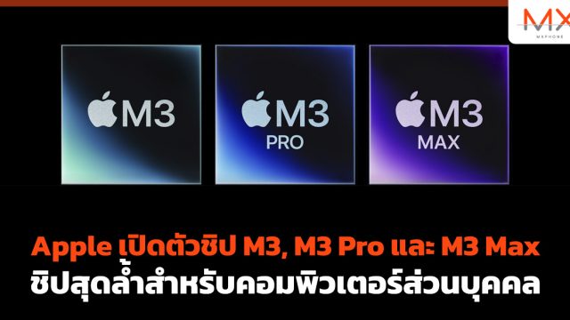 Apple เปิดตัวชิป M3, M3 Pro และ M3 Max ชิปสุดล้ำสำหรับคอมพิวเตอร์ส่วนบุคคล