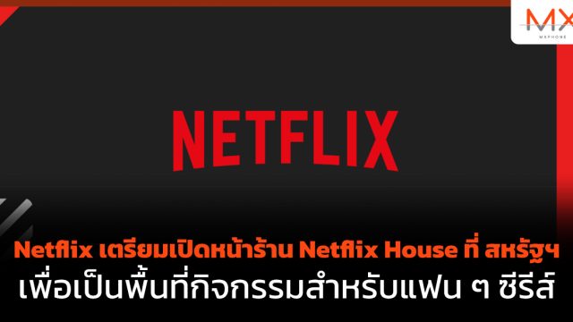 Netflix เตรียมเปิดหน้าร้าน Netflix House ที่ สหรัฐฯ เพื่อเป็นพื้นที่กิจกรรมสำหรับแฟน ๆ ซีรีส์