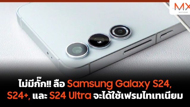ไม่มีกั๊ก!! ลือ Samsung Galaxy S24, S24+, และ S24 Ultra จะได้ใช้เฟรมไทเทเนียม