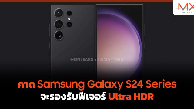 คาด Samsung Galaxy S24 Series จะรองรับฟีเจอร์ Ultra HDR