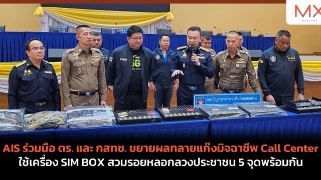 AIS ร่วมมือ ตร. และ กสทช. ขยายผลทลายแก๊งมิจฉาชีพ Call Center ใช้เครื่อง SIM BOX สวมรอยหลอกลวงประชาชน 5 จุดพร้อมกัน