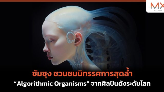 ซัมซุง ชวนชมนิทรรศการสุดล้ำ “Algorithmic Organisms” จากศิลปินดังระดับโลก