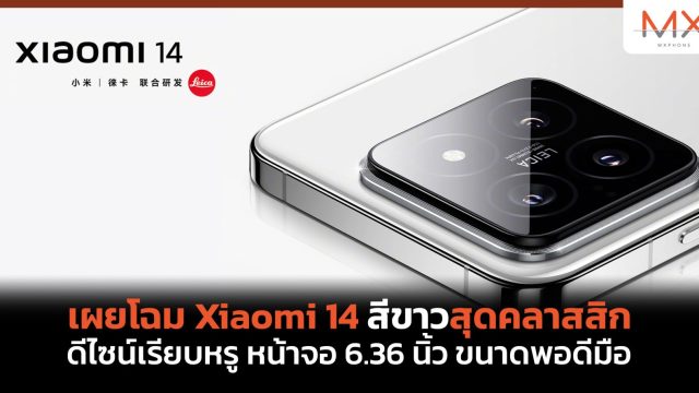 Xiaomi เผยโฉม Xiaomi 14 สีขาวสุดคลาสสิก ดีไซน์เรียบหรู หน้าจอ 6.36 นิ้ว ขนาดพอดีมือ
