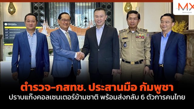 ตำรวจ-กสทช. ประสานมือ กัมพูชา ปราบแก๊งคอลเซนเตอร์ข้ามชาติ พร้อมส่งกลับ 6 ตัวการคนไทย