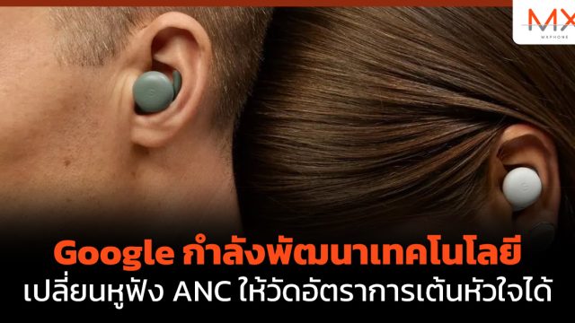 Google กำลังพัฒนาเทคโนโลยีเปลี่ยนหูฟัง ANC ให้วัดอัตราการเต้นหัวใจได้