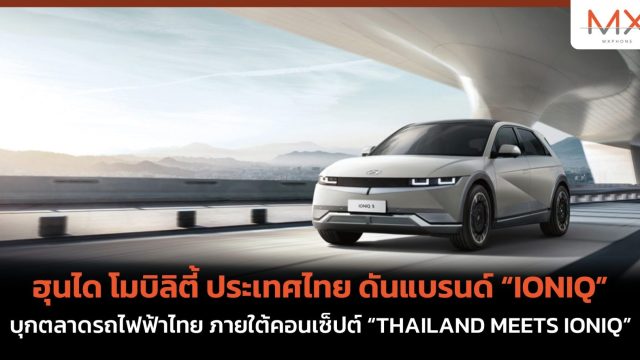 ฮุนได โมบิลิตี้ ประเทศไทย ดันแบรนด์ “IONIQ” บุกตลาดรถไฟฟ้าไทย ภายใต้คอนเซ็ปต์ “THAILAND MEETS IONIQ”