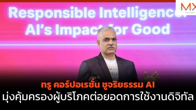 ทรู คอร์ปอเรชั่น ชูจริยธรรม AI มุ่งคุ้มครองผู้บริโภคต่อยอดการใช้งานดิจิทัล