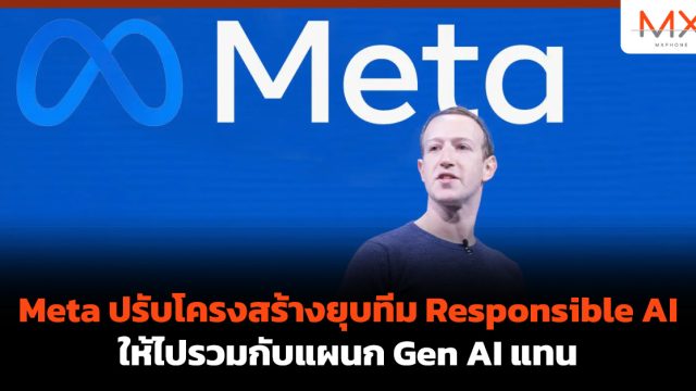 Meta ปรับโครงสร้างยุบทีม Responsible AI ให้ไปรวมกับแผนก Gen AI แทน