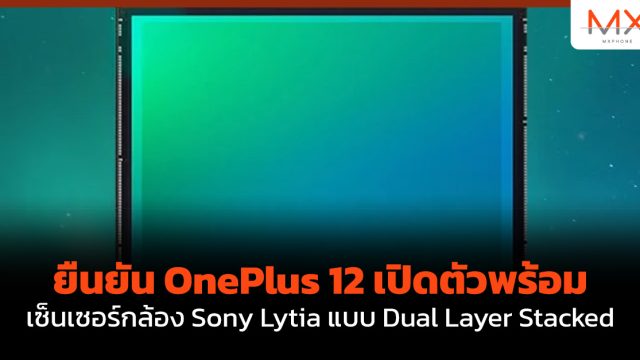 ยืนยัน OnePlus 12 เปิดตัวพร้อมเซ็นเซอร์กล้อง Sony Lytia แบบ Dual Layer Stacked