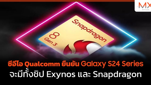 ซีอีโอ Qualcomm ยืนยัน Galaxy S24 Series จะมีทั้งชิป Exynos และ Snapdragon