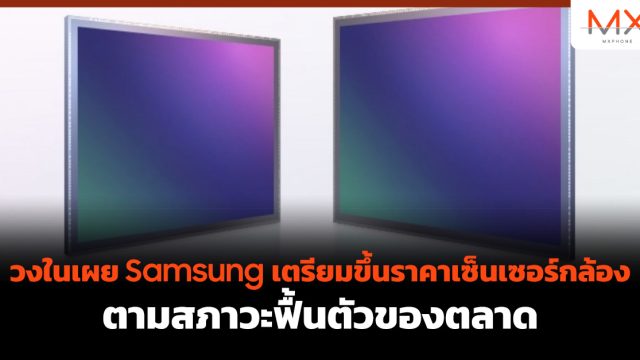 วงในเผย Samsung เตรียมขึ้นราคาเซ็นเซอร์กล้อง ตามสภาวะฟื้นตัวของตลาด