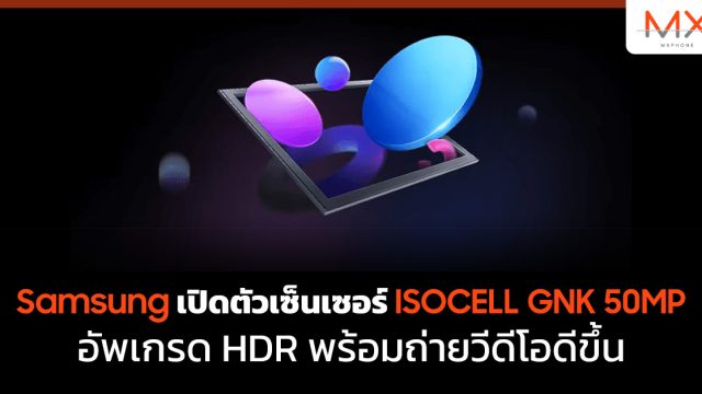 Samsung เปิดตัวเซ็นเซอร์ ISOCELL GNK 50MP อัพเกรด HDR พร้อมถ่ายวีดีโอดีขึ้น