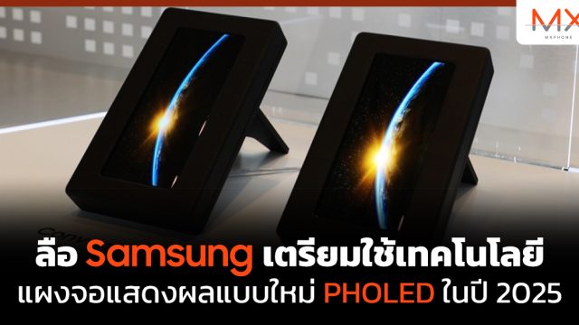 ลือ Samsung เตรียมใช้เทคโนโลยีแผงจอแสดงผลแบบใหม่ PHOLED ในปี 2025