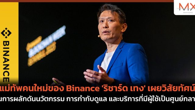 แม่ทัพคนใหม่ของ Binance ‘ริชาร์ด เทง’ เผยวิสัยทัศน์ ในการผลักดันนวัตกรรม การกำกับดูแล และบริการที่มีผู้ใช้เป็นศูนย์กลาง